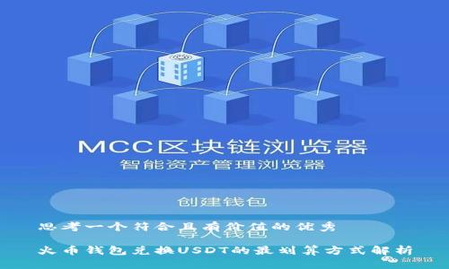思考一个符合且有价值的优秀

火币钱包兑换USDT的最划算方式解析