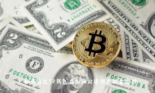 : 如何通过TP钱包在加油站进行无现金支付