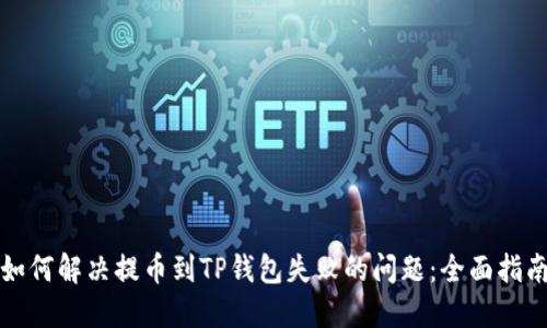 如何解决提币到TP钱包失败的问题：全面指南