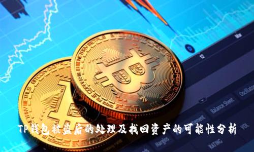 TP钱包被盗后的处理及找回资产的可能性分析